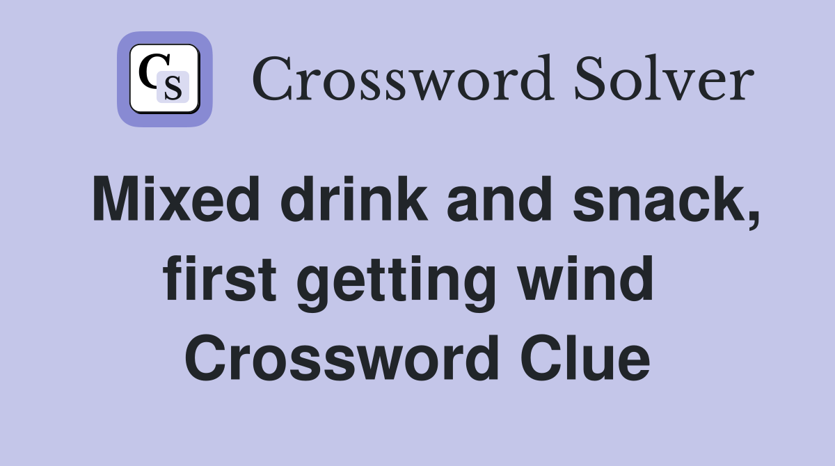 Mixed drink and snack, first getting wind  Crossword Clue