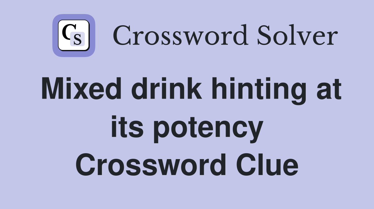 Mixed drink hinting at its potency Crossword Clue