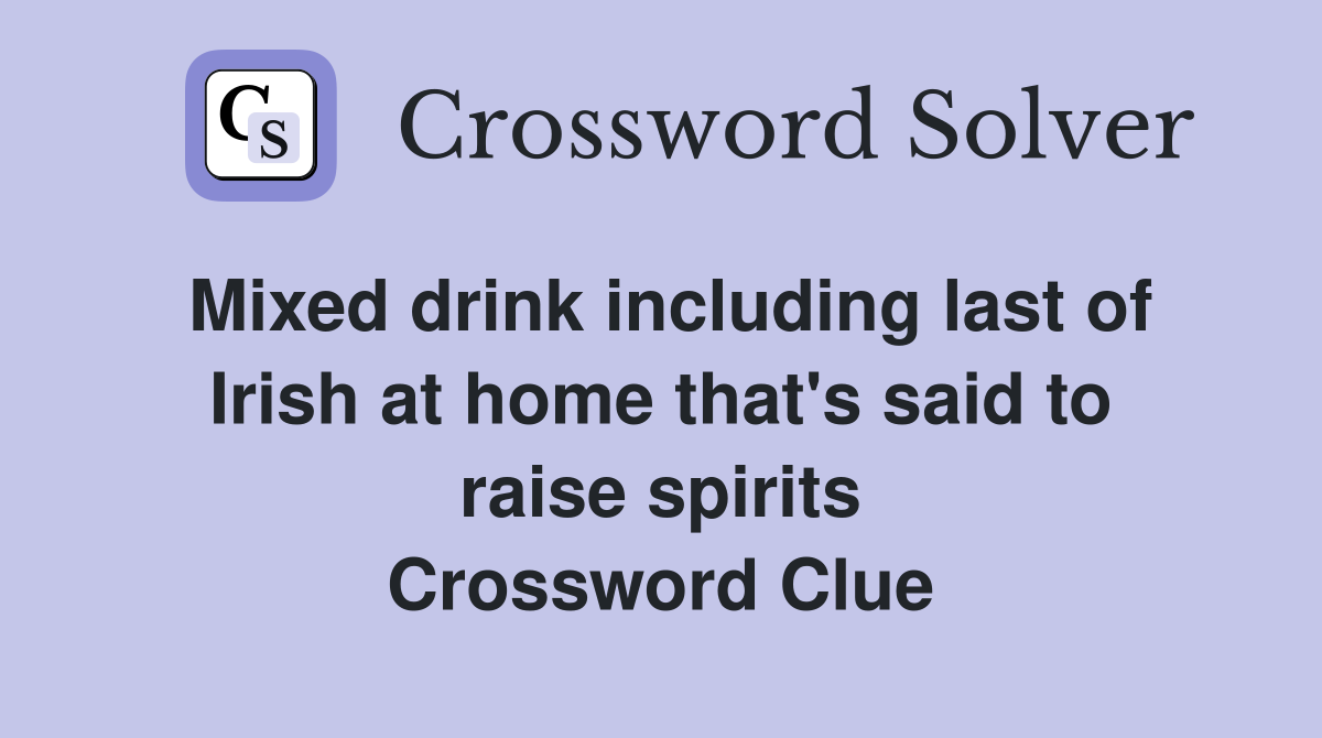 Mixed drink including last of Irish at home that's said to raise spirits Crossword Clue