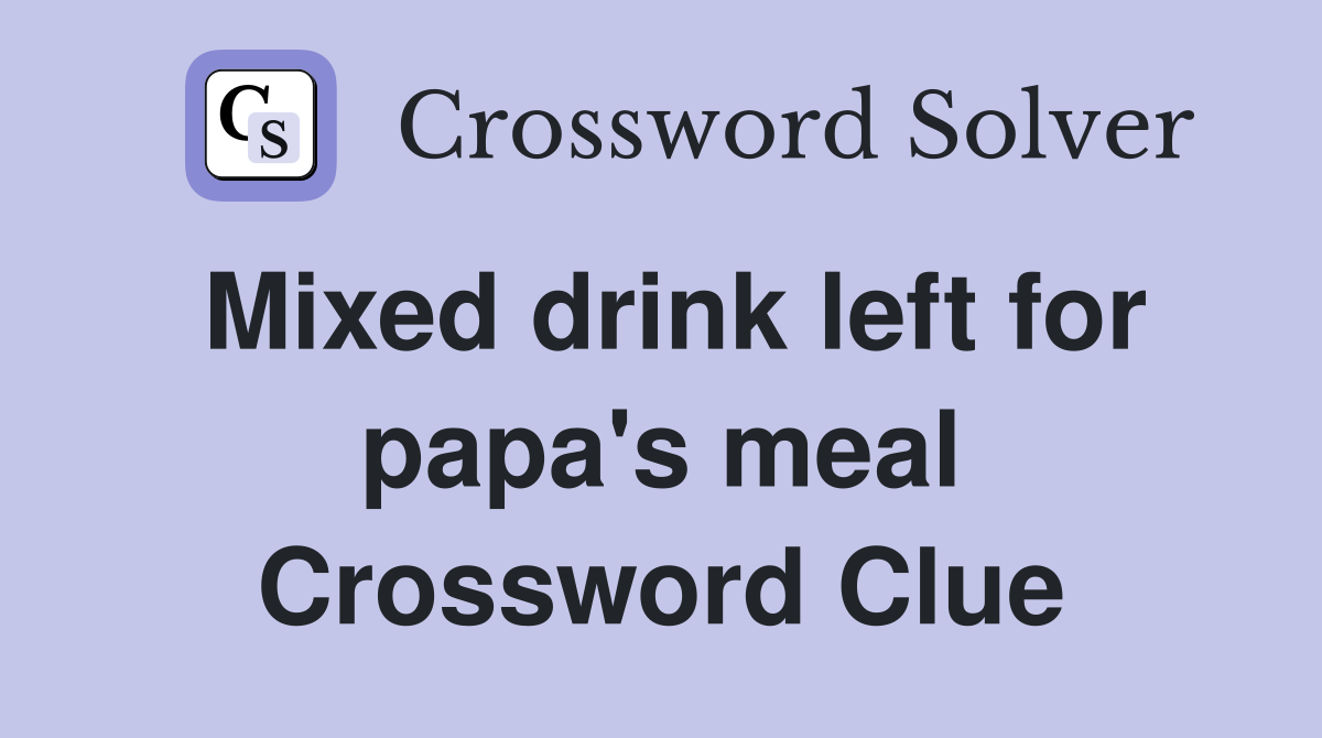Mixed drink left for papa's meal Crossword Clue
