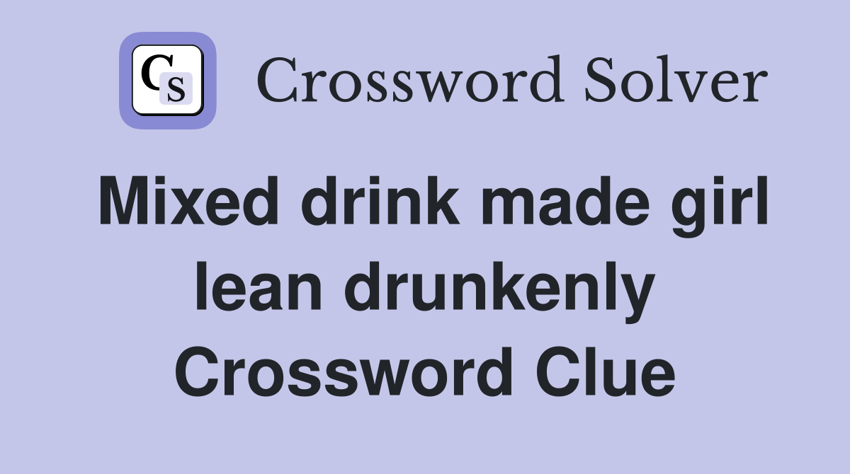 Mixed drink made girl lean drunkenly Crossword Clue