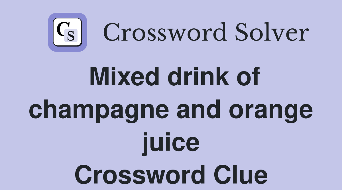 Mixed drink of champagne and orange juice Crossword Clue