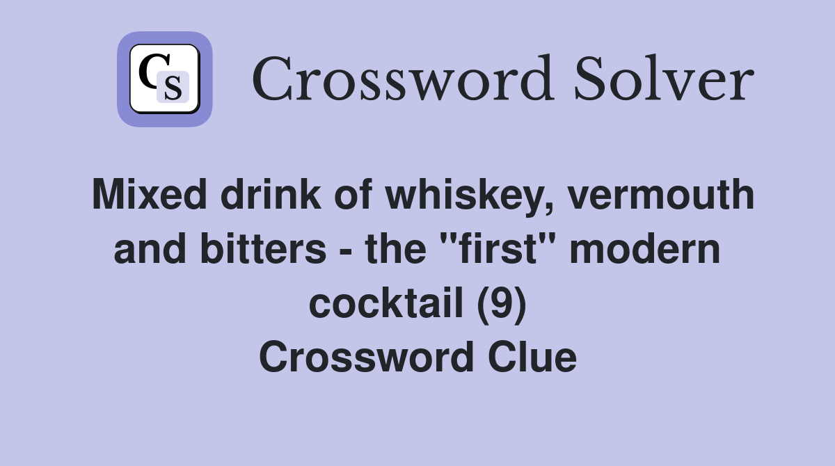 Mixed drink of whiskey, vermouth and bitters - the "first" modern cocktail (9) Crossword Clue