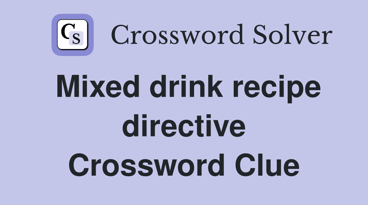 Mixed drink recipe directive Crossword Clue