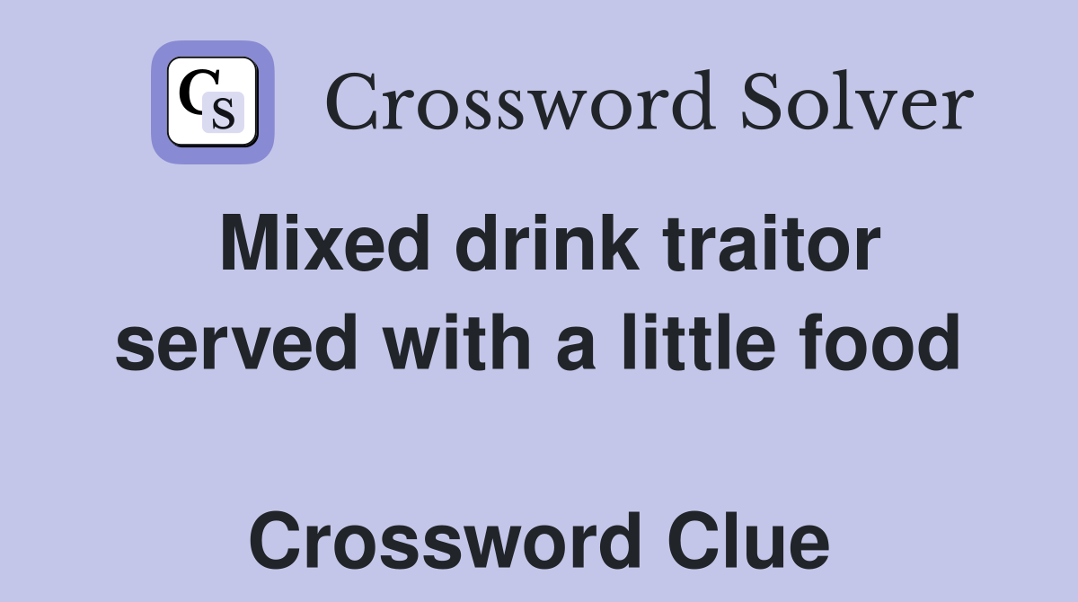 Mixed drink traitor served with a little food  Crossword Clue