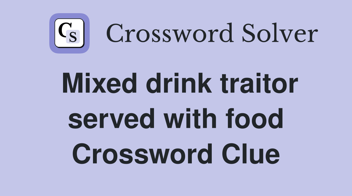 Mixed drink traitor served with food Crossword Clue