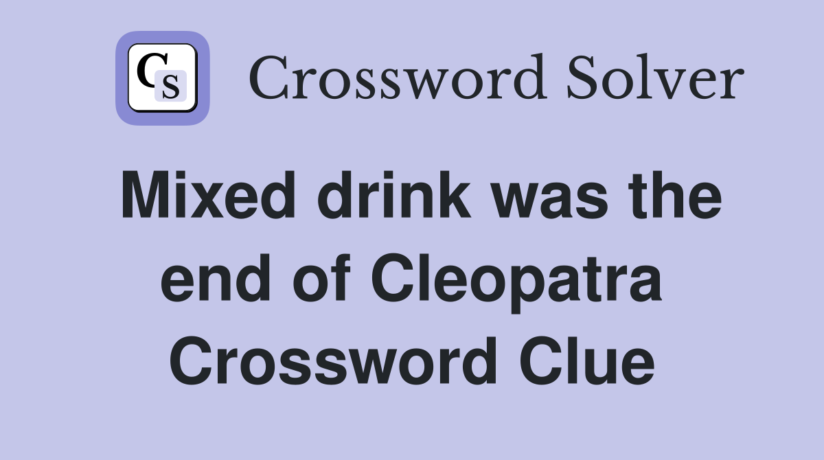 Mixed drink was the end of Cleopatra Crossword Clue