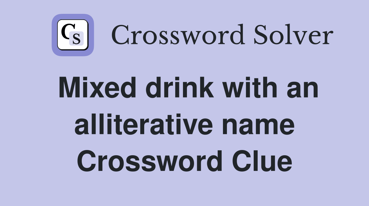Mixed drink with an alliterative name Crossword Clue