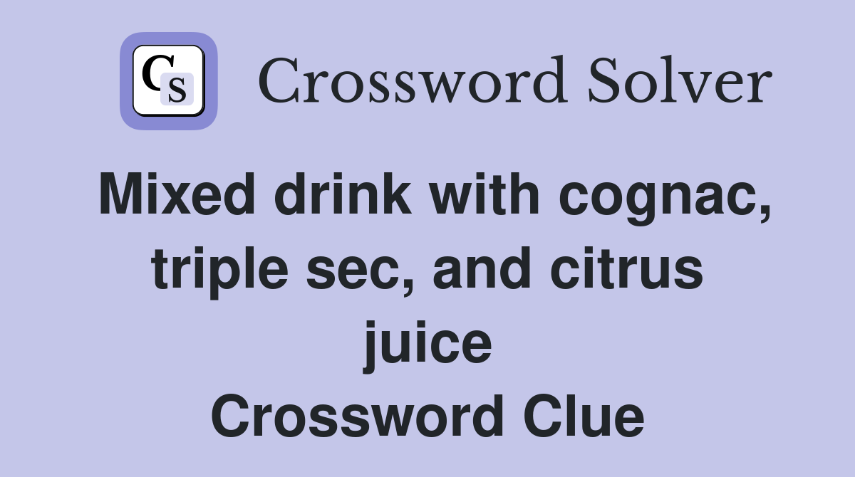 Mixed drink with cognac, triple sec, and citrus juice Crossword Clue