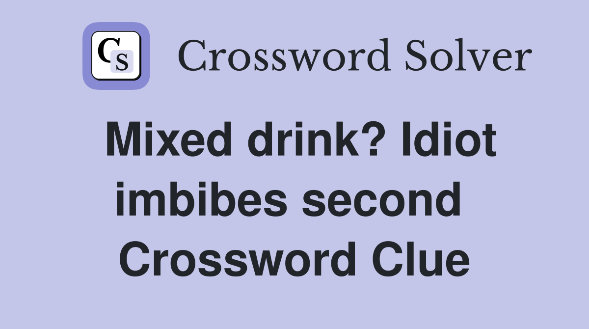 Mixed drink? Idiot imbibes second  Crossword Clue