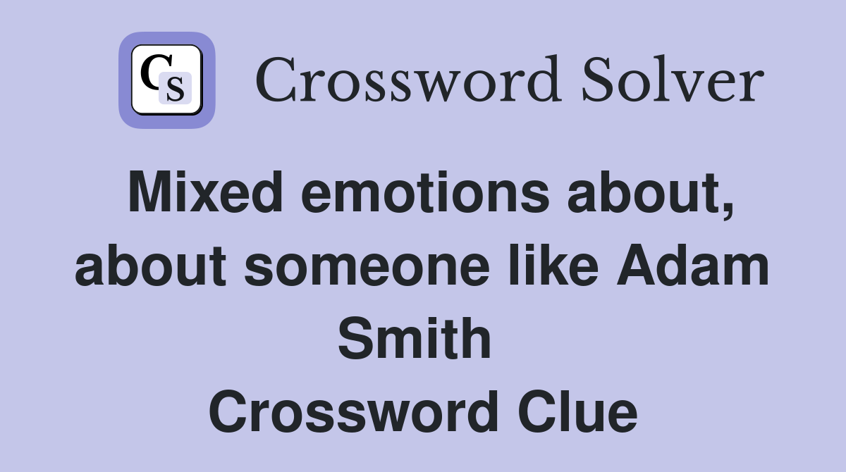 Mixed emotions about, about someone like Adam Smith  Crossword Clue