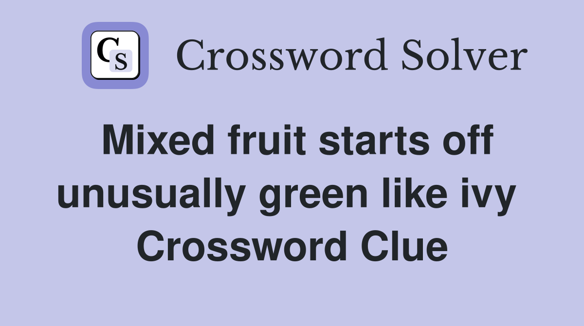 Mixed fruit starts off unusually green like ivy  Crossword Clue