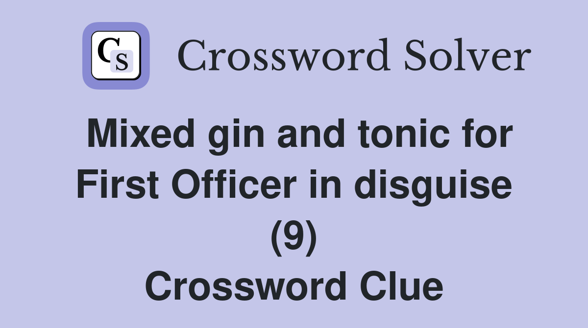 Mixed gin and tonic for First Officer in disguise (9) Crossword Clue