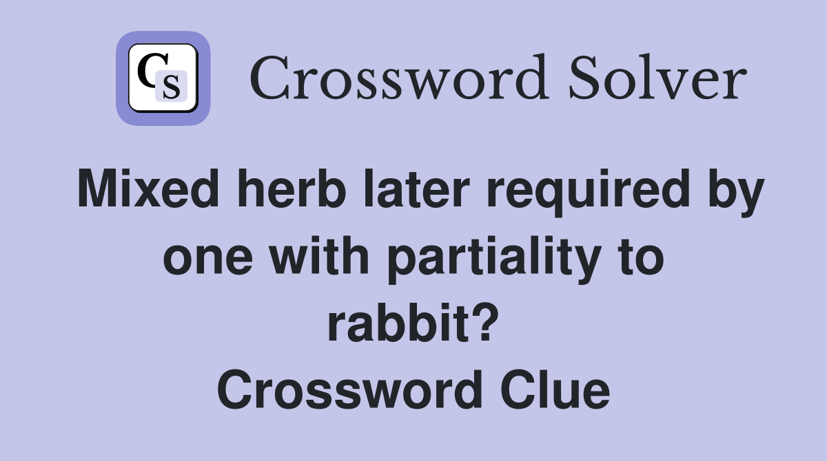 Mixed herb later required by one with partiality to rabbit? Crossword Clue