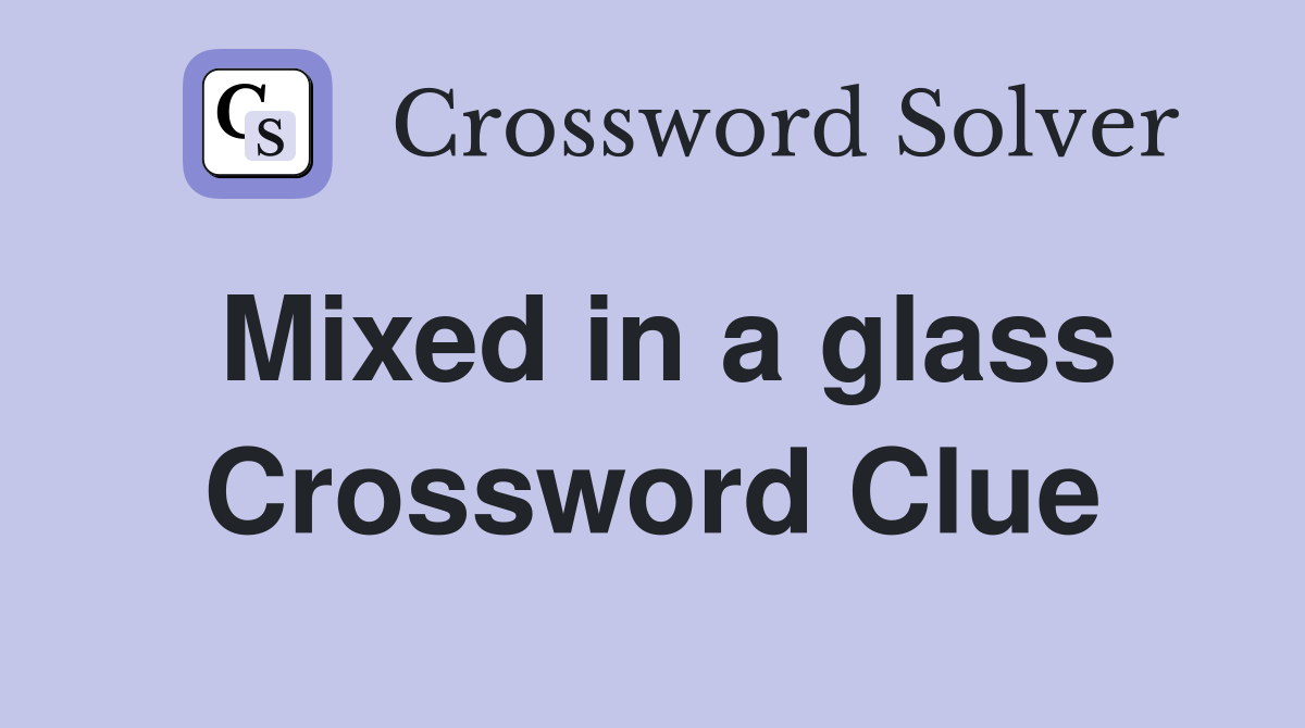 Mixed in a glass Crossword Clue