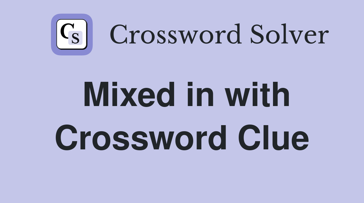 Mixed in with Crossword Clue