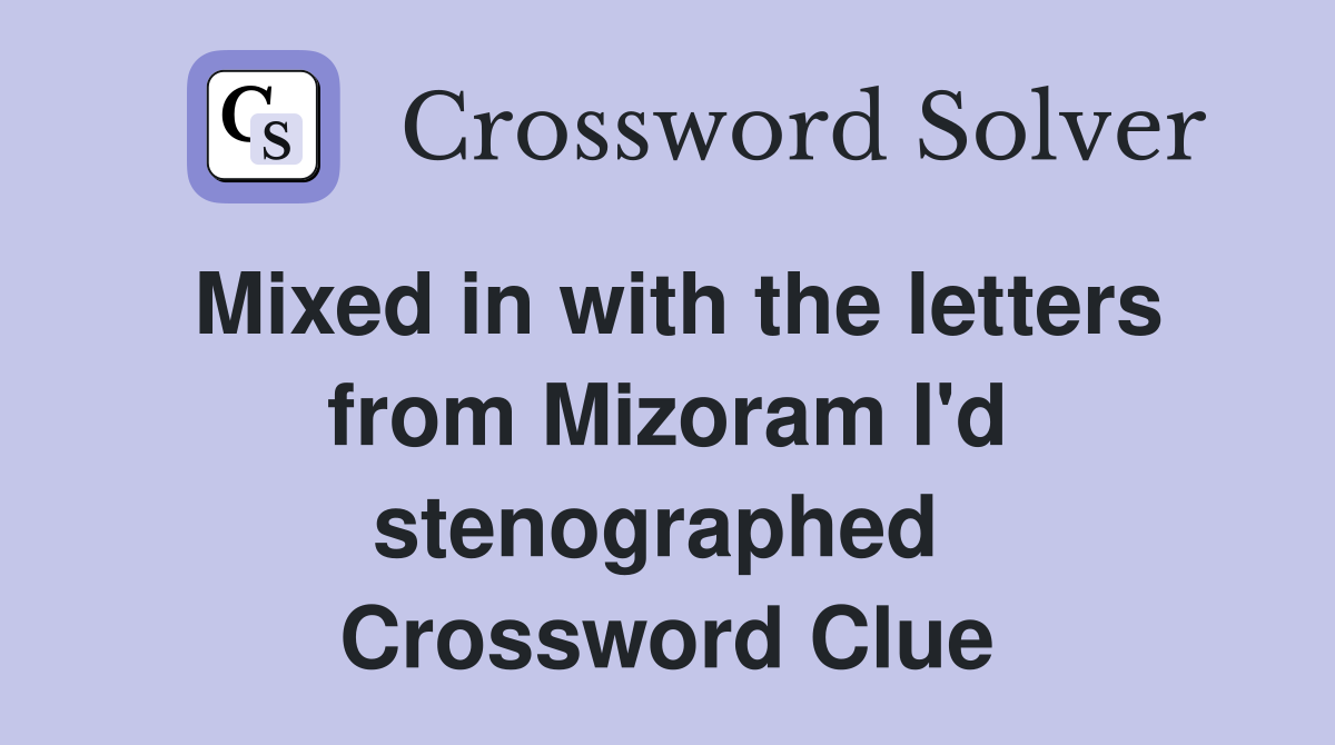 Mixed in with the letters from Mizoram I'd stenographed  Crossword Clue