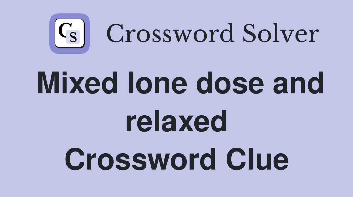 Mixed lone dose and relaxed Crossword Clue