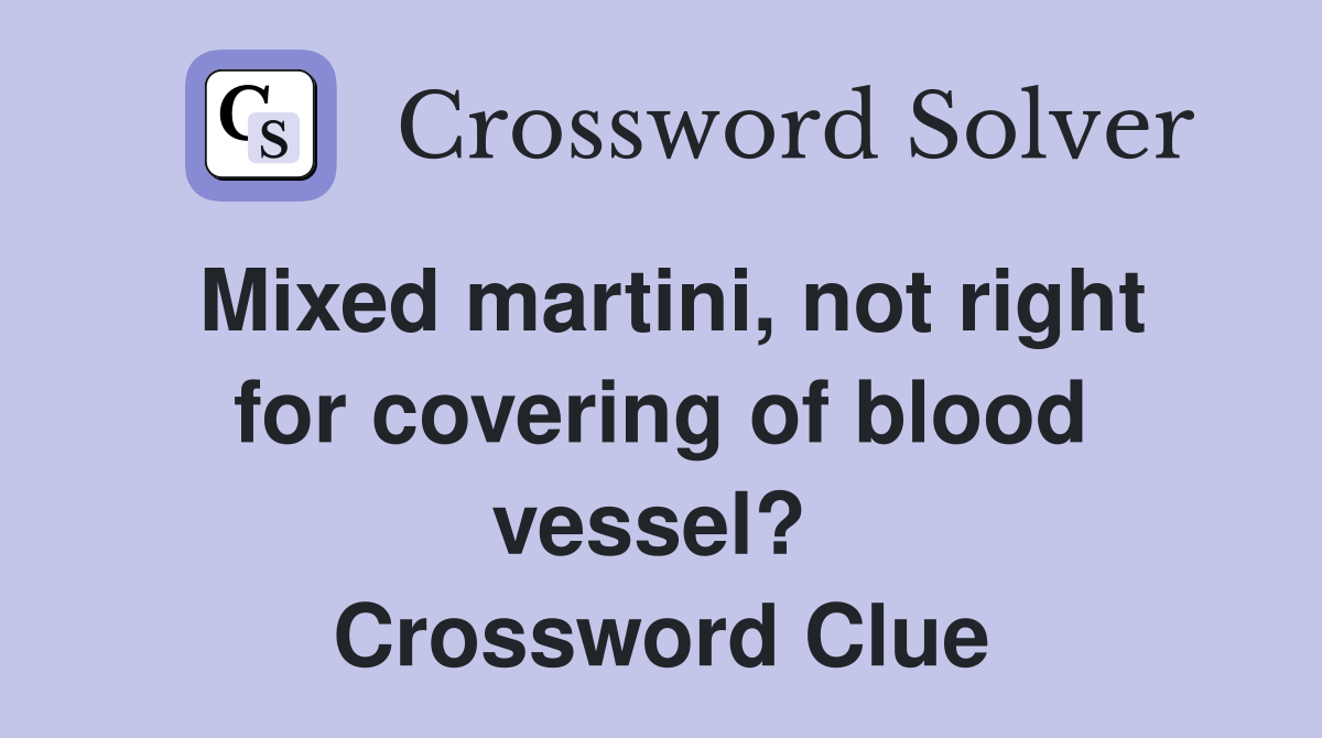 Mixed martini, not right for covering of blood vessel?  Crossword Clue