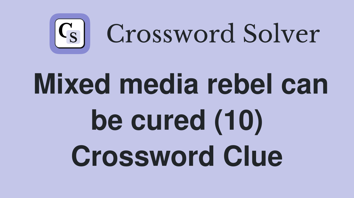 Mixed media rebel can be cured (10) Crossword Clue