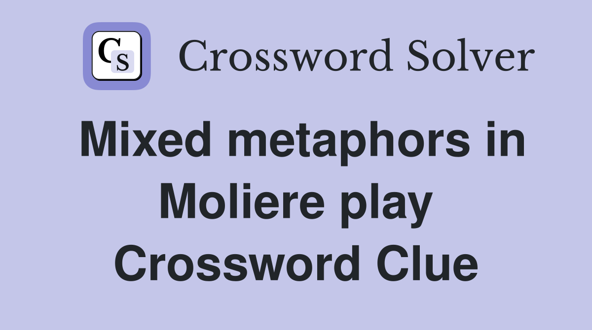 Mixed metaphors in Moliere play Crossword Clue