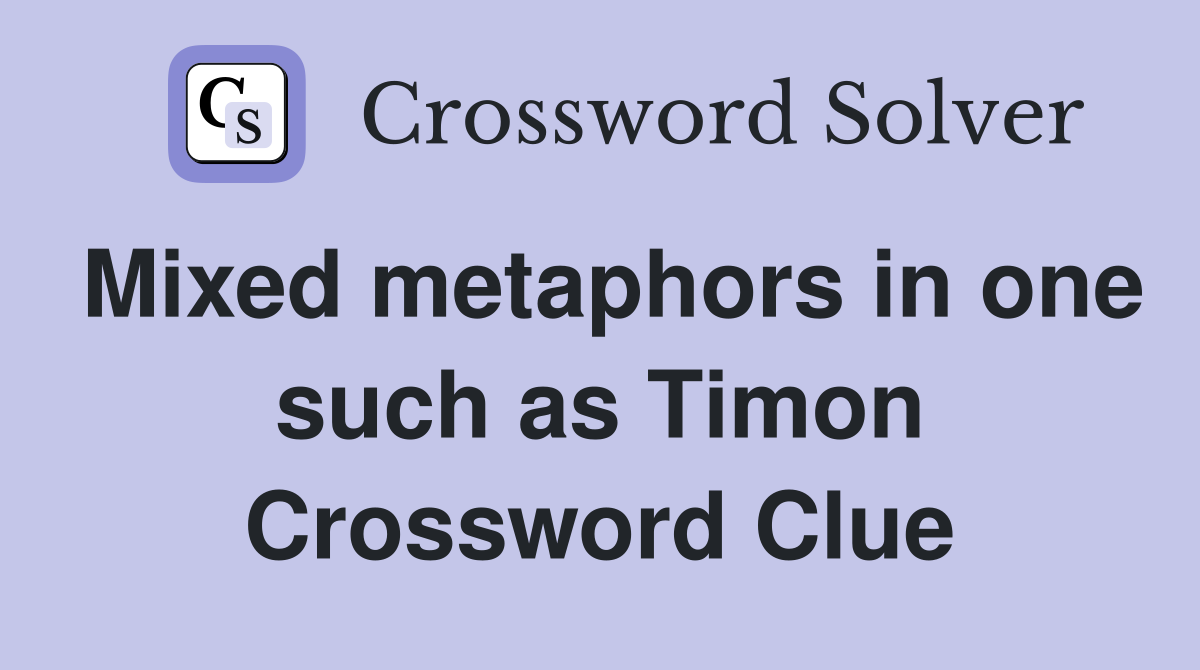 Mixed metaphors in one such as Timon Crossword Clue