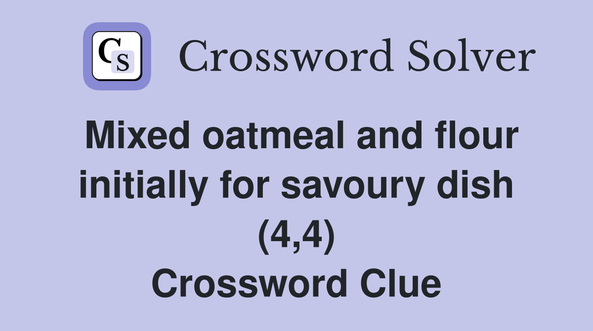 Mixed oatmeal and flour initially for savoury dish (4,4) Crossword Clue
