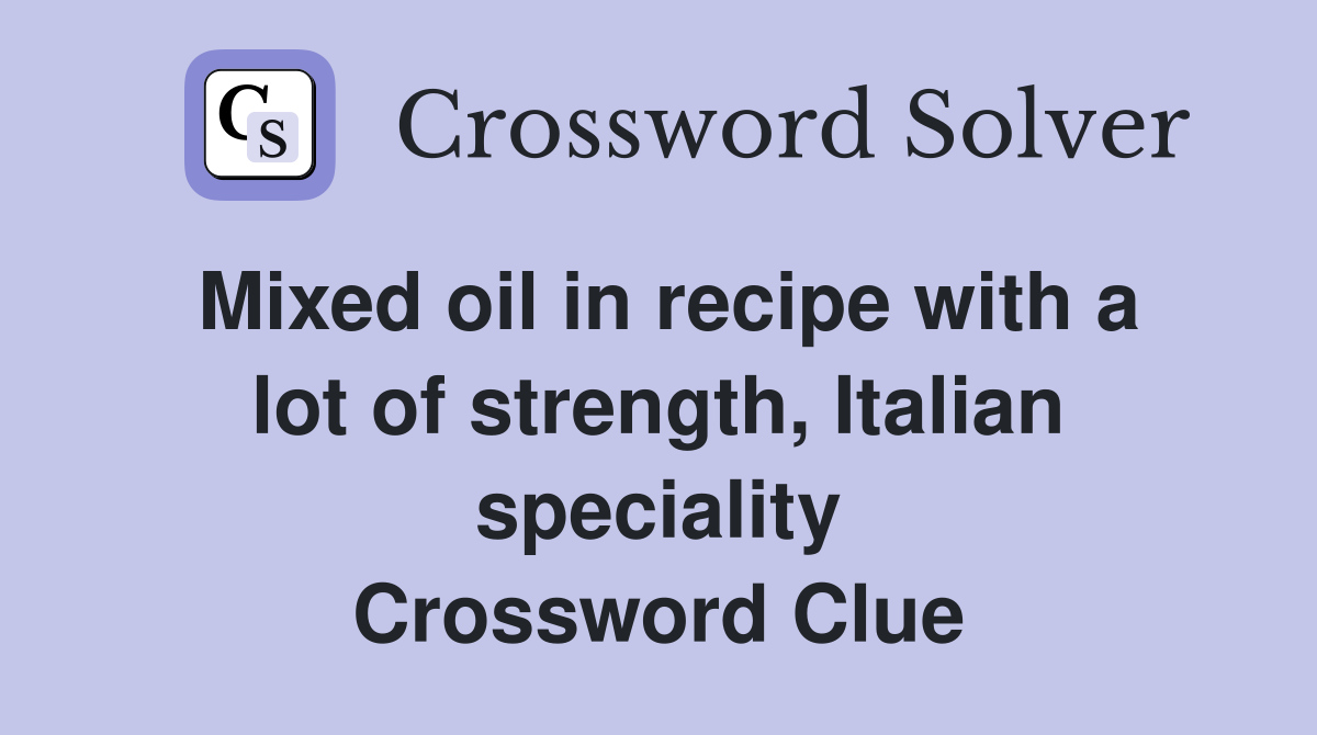 Mixed oil in recipe with a lot of strength, Italian speciality Crossword Clue