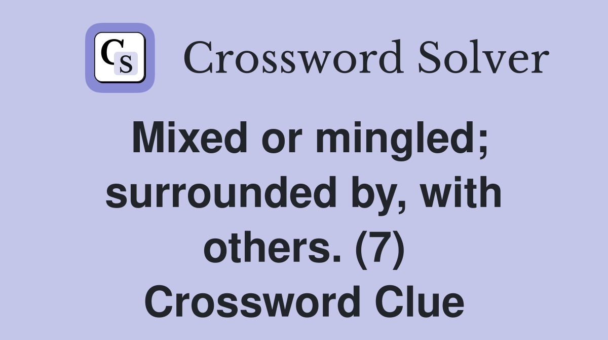 Mixed or mingled; surrounded by, with others. (7) Crossword Clue
