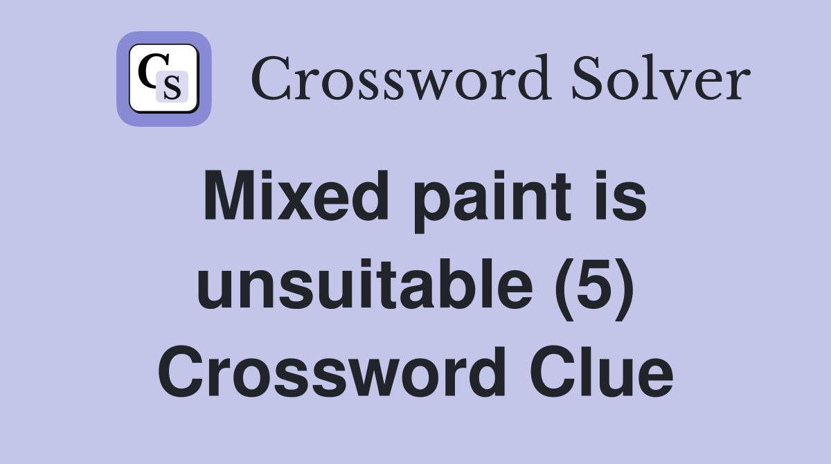 Mixed paint is unsuitable (5) Crossword Clue