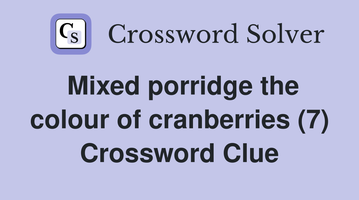Mixed porridge the colour of cranberries (7) Crossword Clue