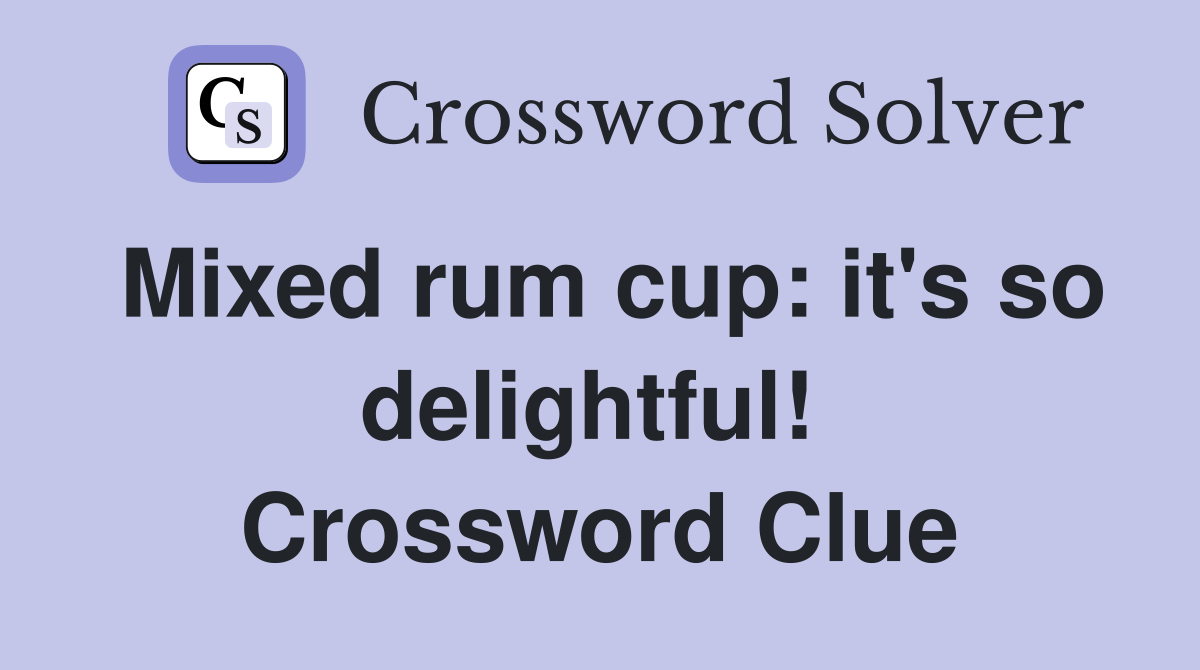 Mixed rum cup: it's so delightful!  Crossword Clue