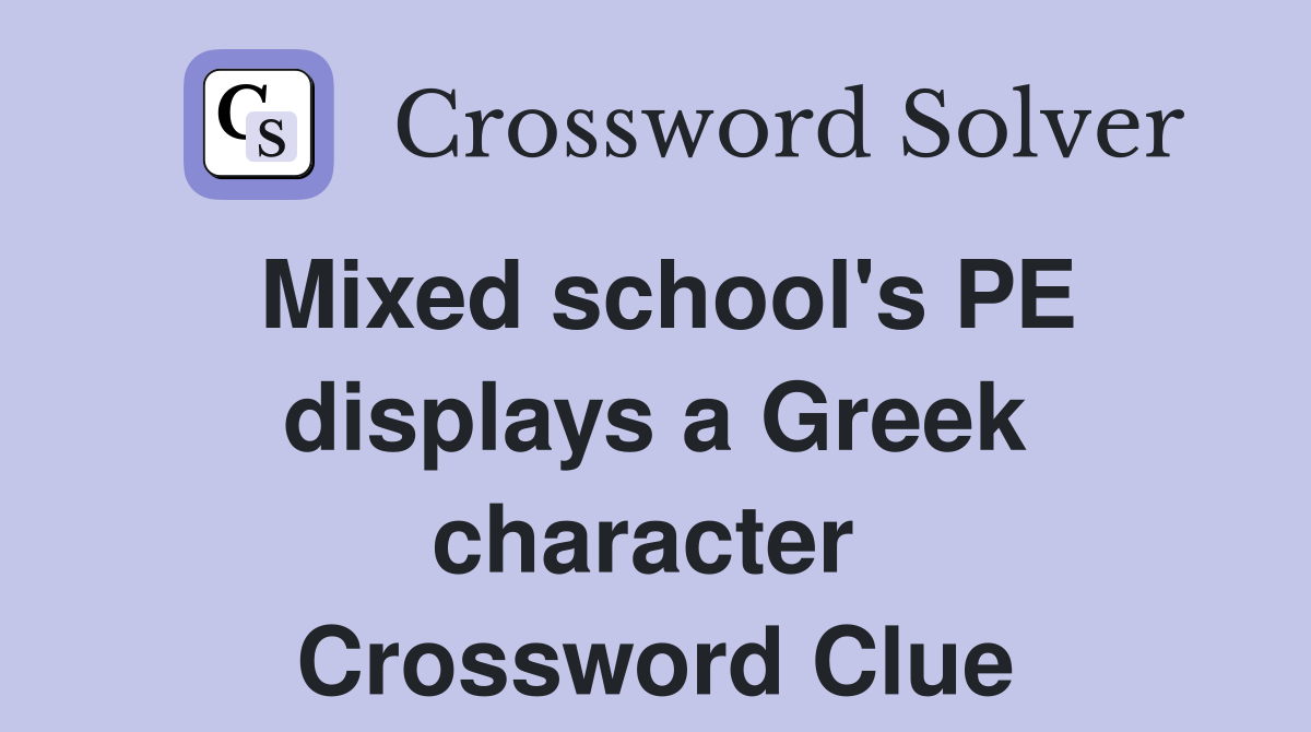 Mixed school's PE displays a Greek character  Crossword Clue