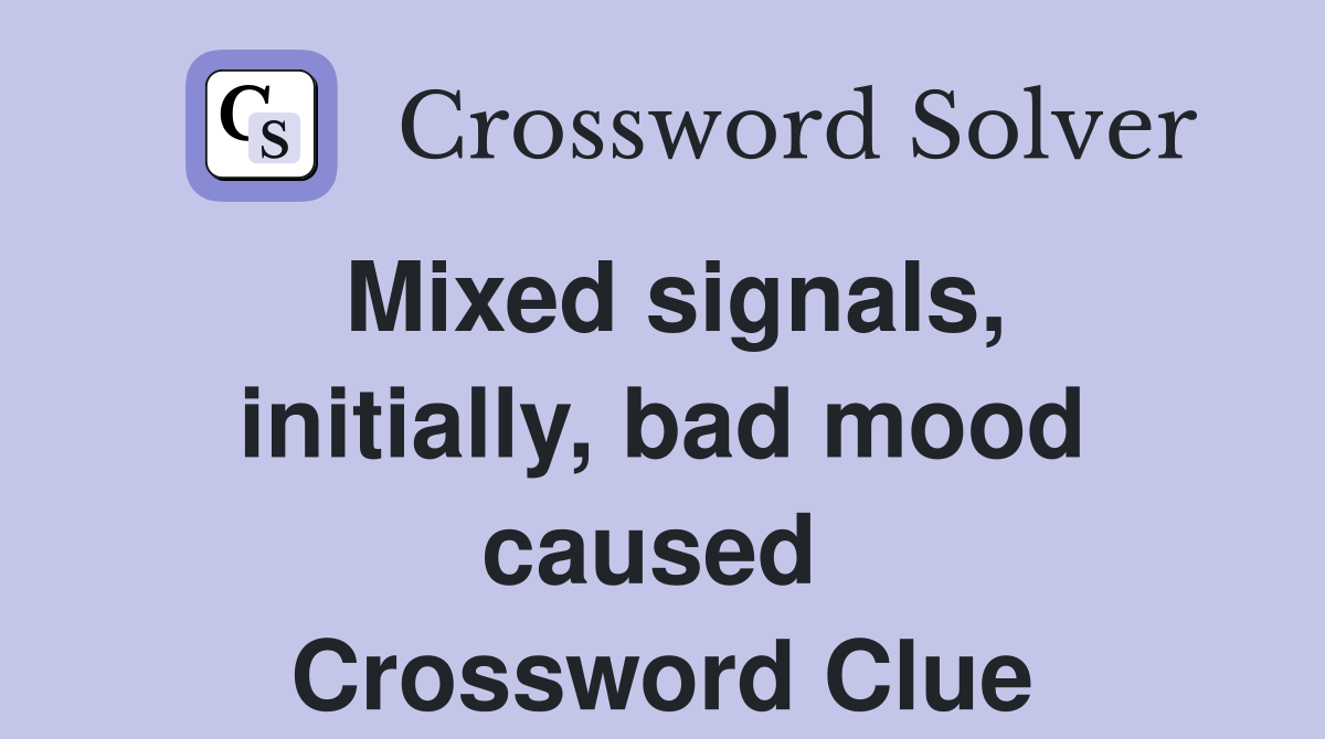 Mixed signals, initially, bad mood caused  Crossword Clue