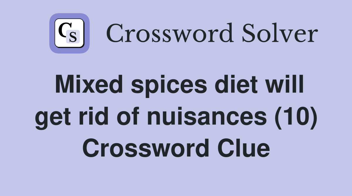 Mixed spices diet will get rid of nuisances (10) Crossword Clue