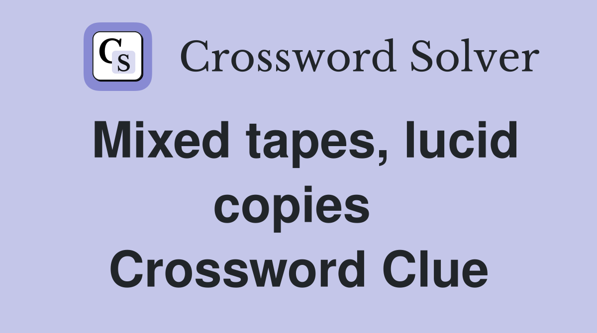 Mixed tapes, lucid copies  Crossword Clue