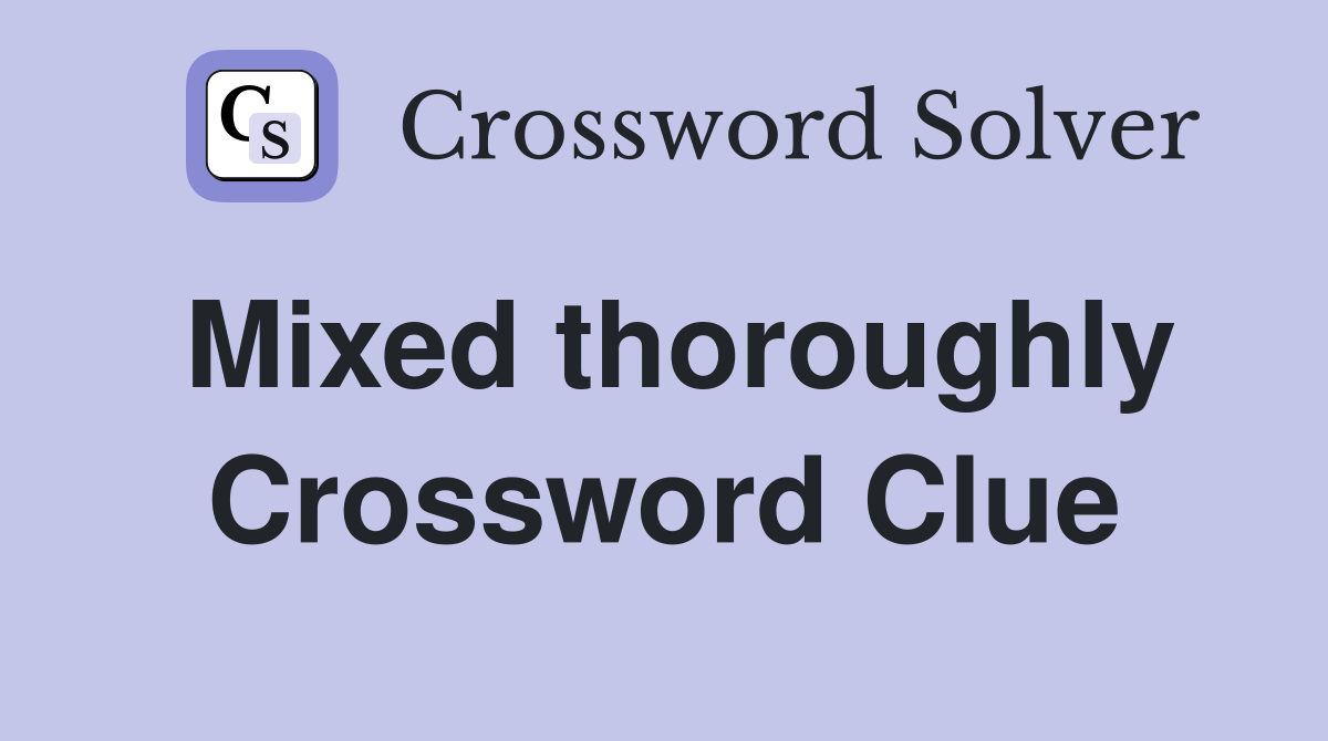 Mixed thoroughly Crossword Clue
