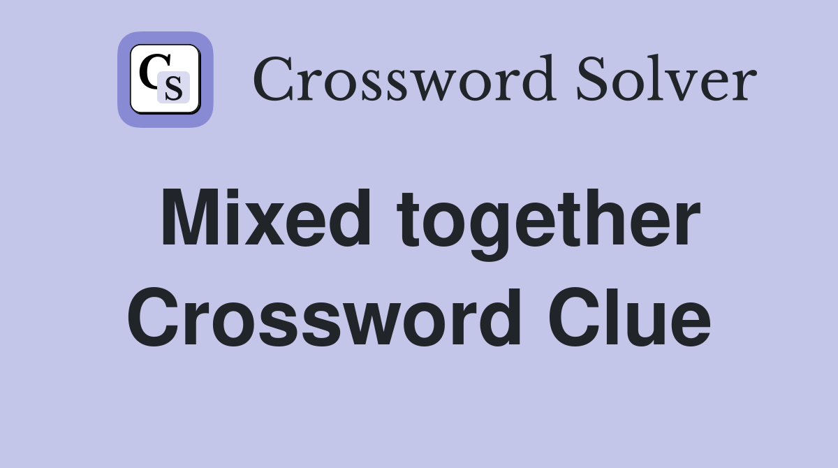 Mixed together Crossword Clue