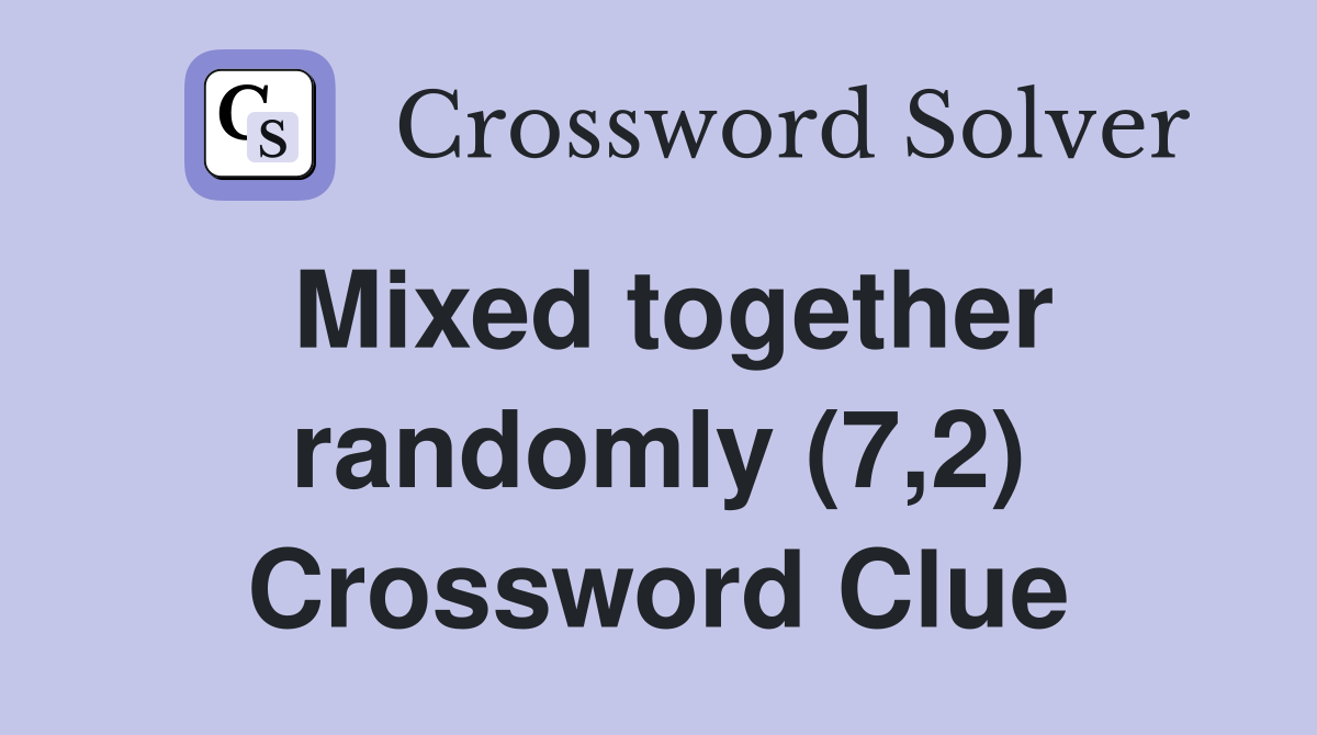 Mixed together randomly (7,2) Crossword Clue
