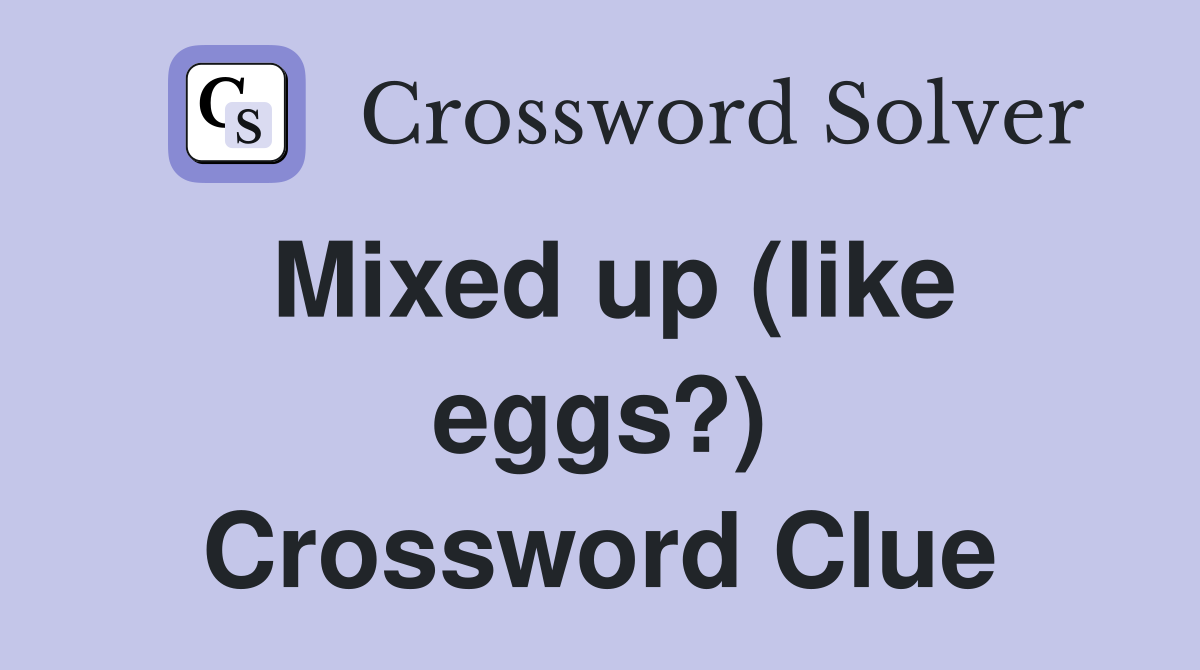 Mixed up (like eggs?) Crossword Clue