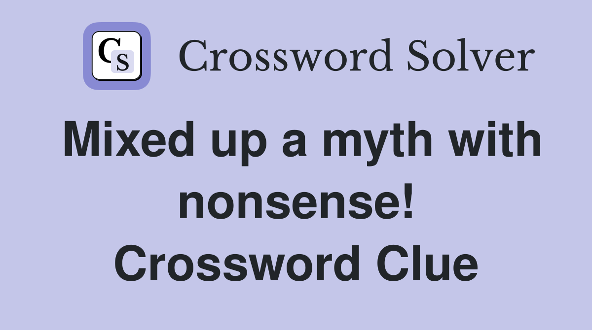 Mixed up a myth with nonsense! Crossword Clue
