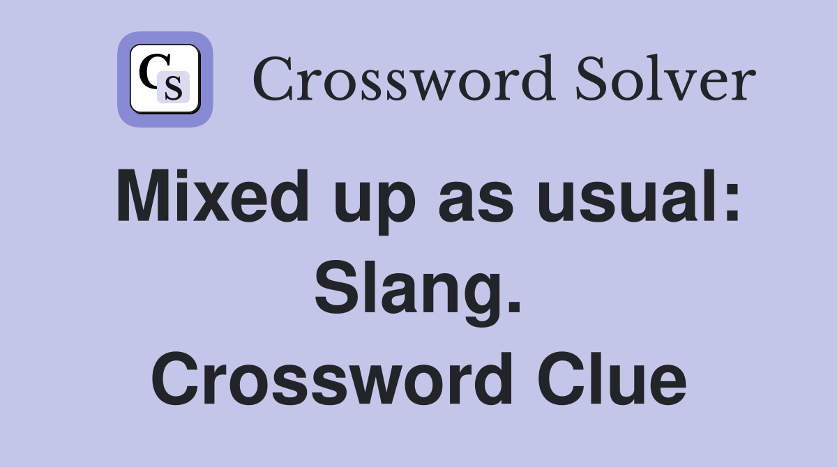 Mixed up as usual: Slang. Crossword Clue