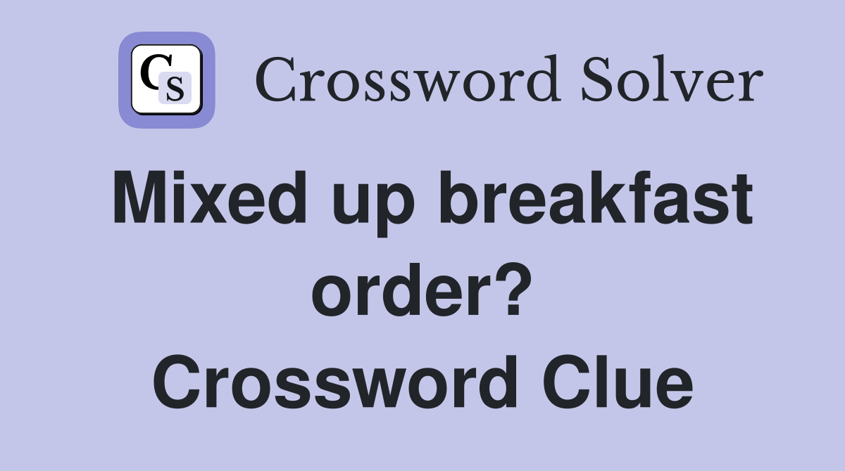 Mixed up breakfast order? Crossword Clue