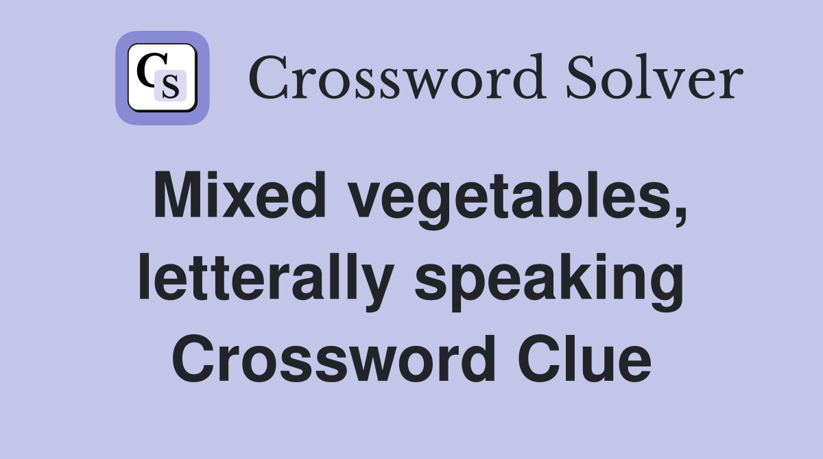 Mixed vegetables, letterally speaking Crossword Clue