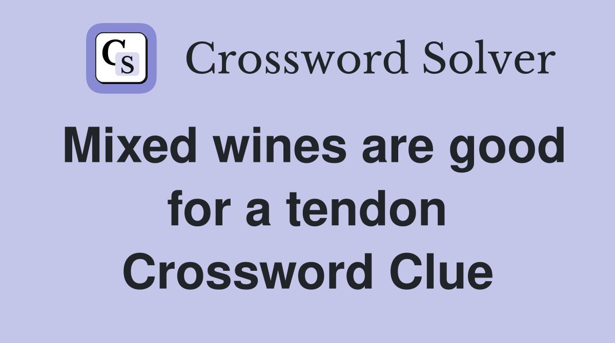 Mixed wines are good for a tendon Crossword Clue