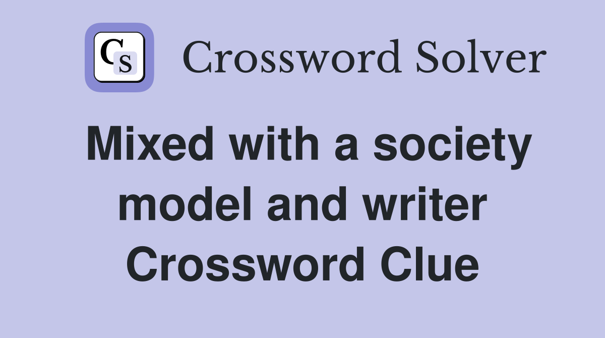 Mixed with a society model and writer Crossword Clue
