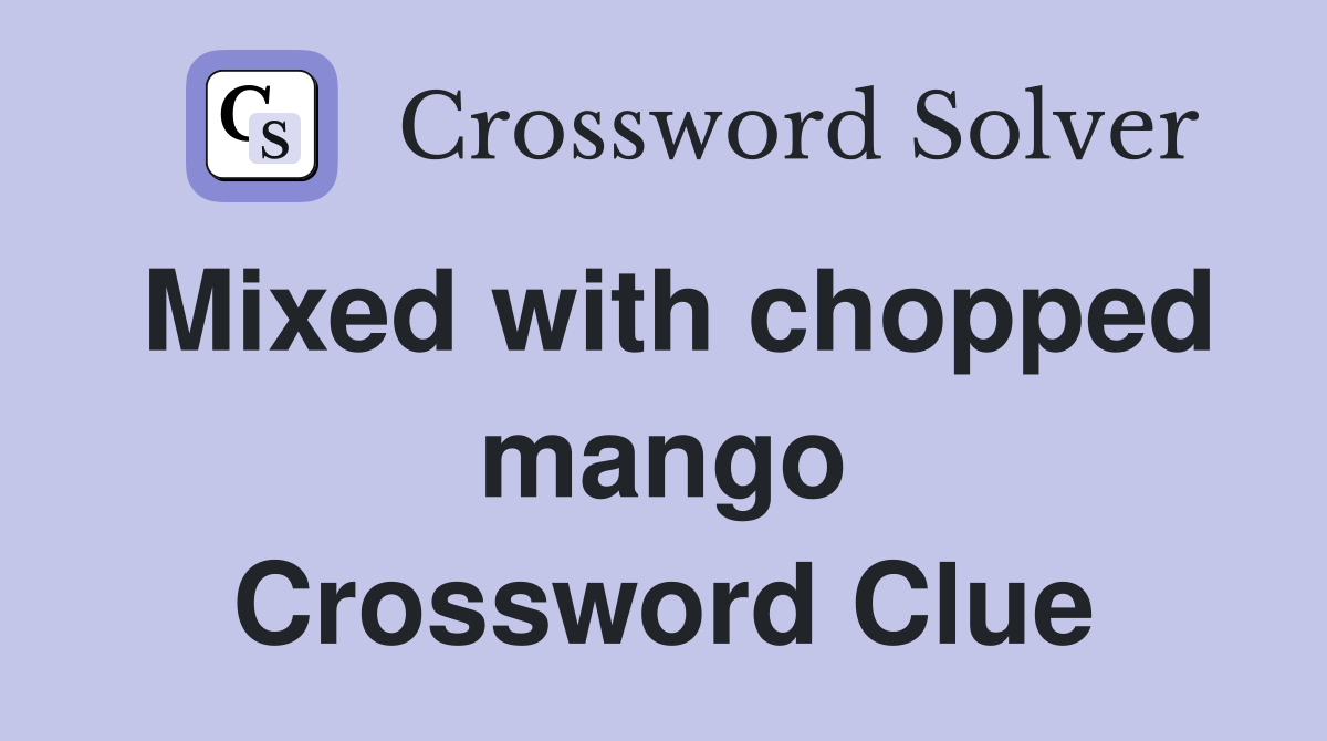 Mixed with chopped mango Crossword Clue