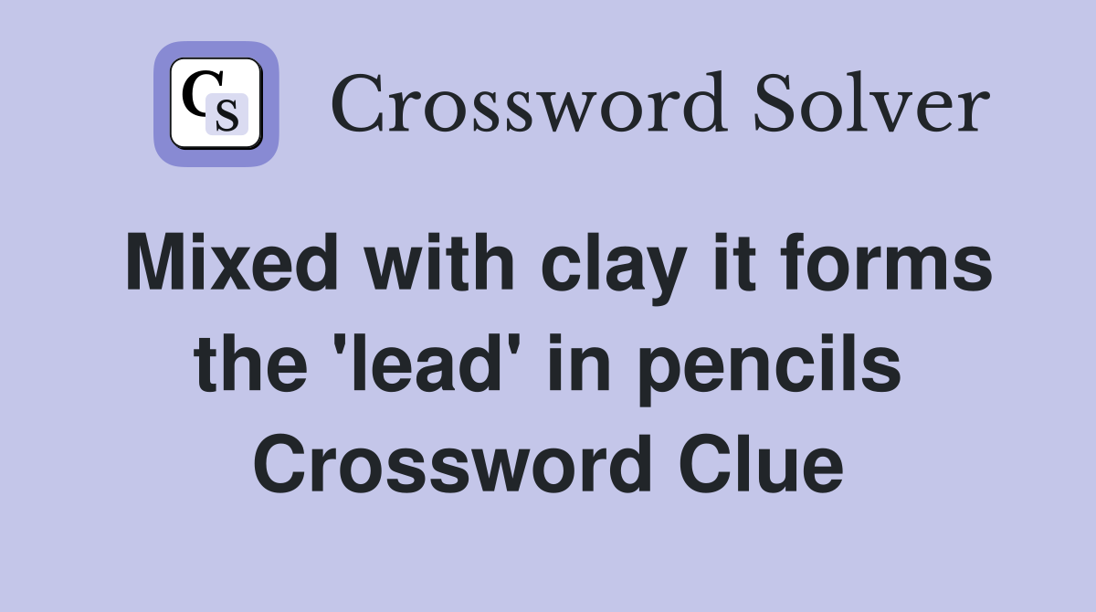 Mixed with clay it forms the 'lead' in pencils Crossword Clue