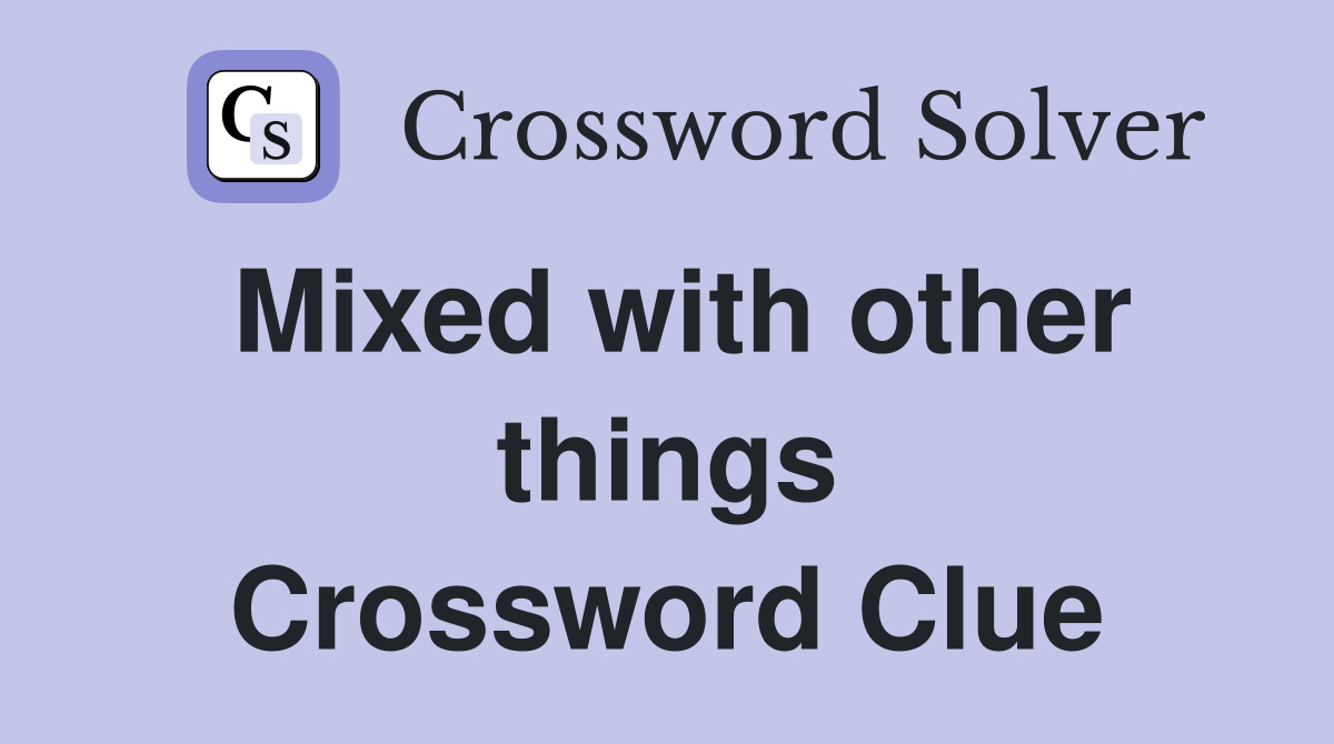 Mixed with other things Crossword Clue
