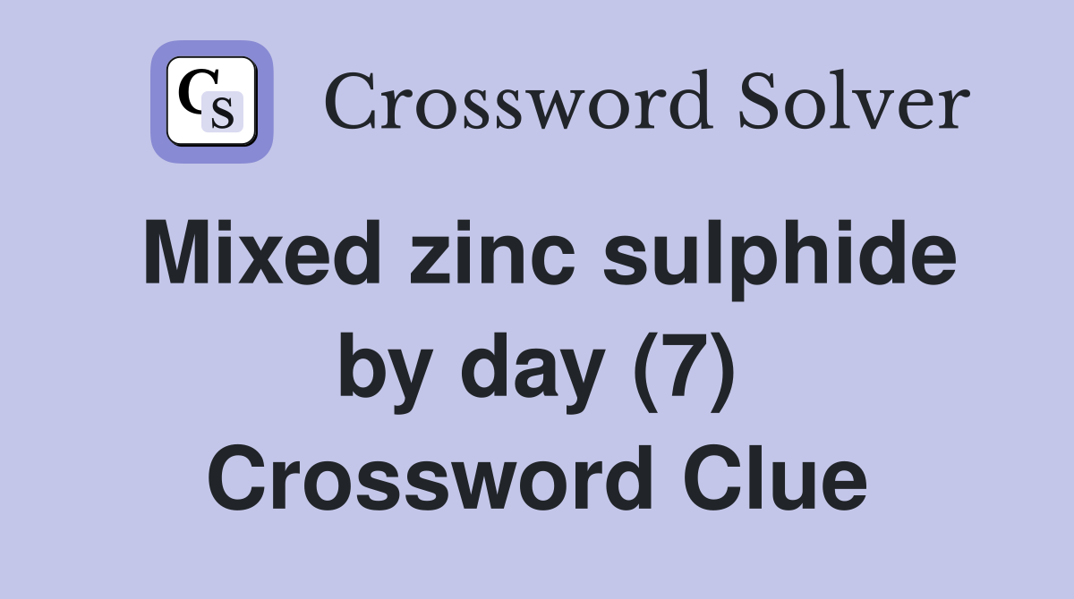 Mixed zinc sulphide by day (7) Crossword Clue
